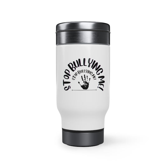 Stop Bullying Me Stainless Steel Travel Mug with Handle, 14oz